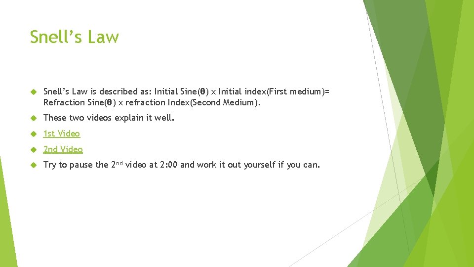 Snell’s Law is described as: Initial Sine(θ) x Initial index(First medium)= Refraction Sine(θ) x