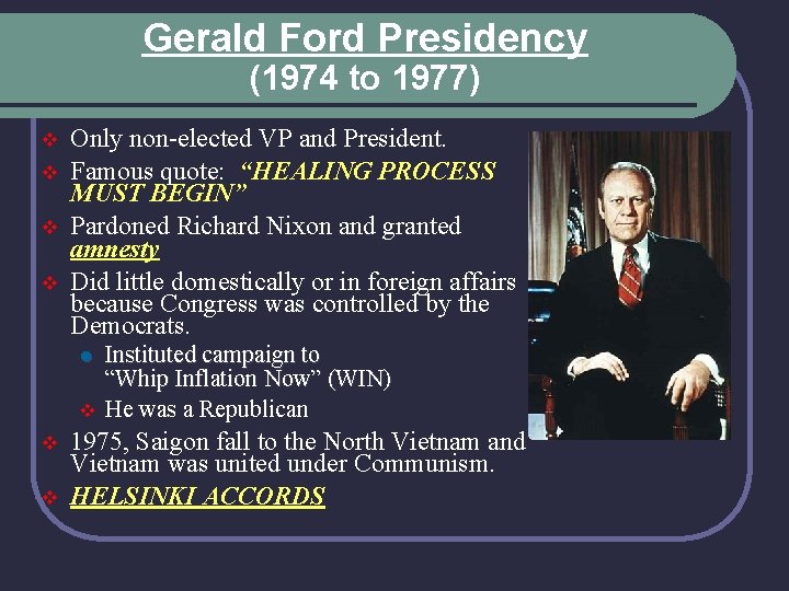 Gerald Ford Presidency (1974 to 1977) v v Only non-elected VP and President. Famous