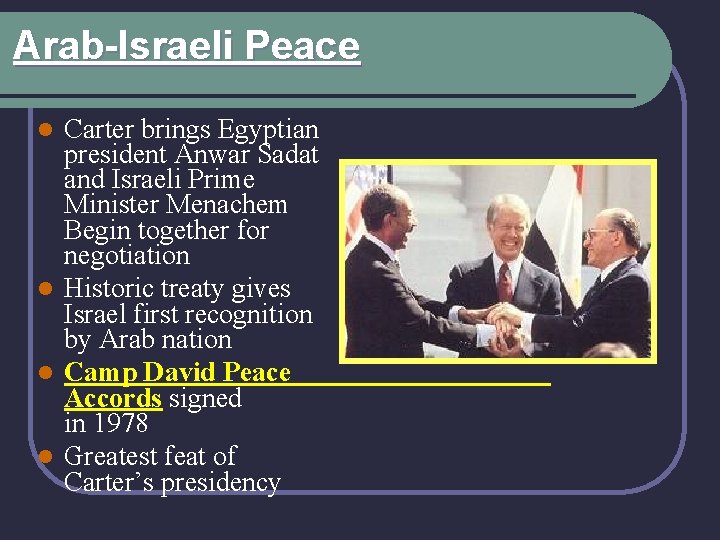 Arab-Israeli Peace Carter brings Egyptian president Anwar Sadat and Israeli Prime Minister Menachem Begin