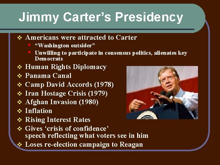 Jimmy Carter’s Presidency v Americans were attracted to Carter § “Washington outsider” § Unwilling