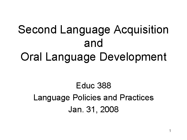 Second Language Acquisition and Oral Language Development Educ 388 Language Policies and Practices Jan.