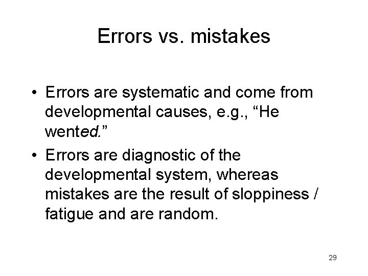 Errors vs. mistakes • Errors are systematic and come from developmental causes, e. g.