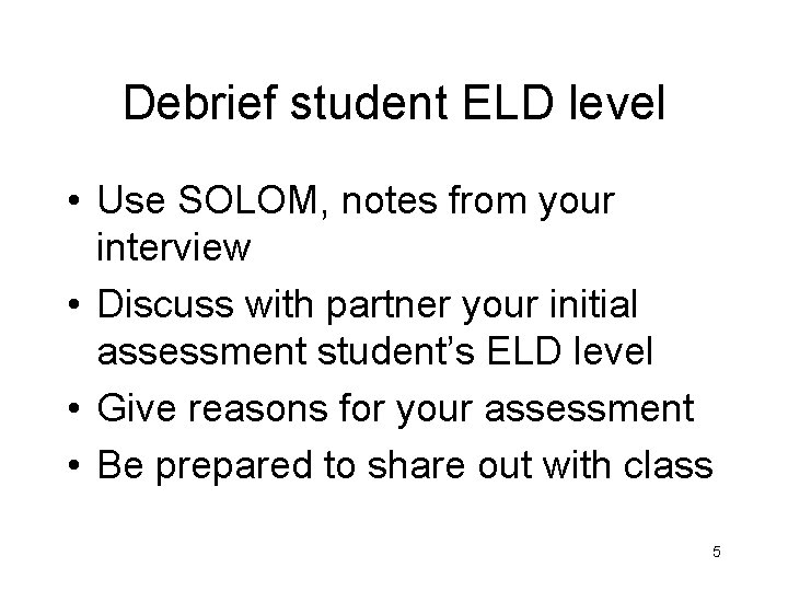 Debrief student ELD level • Use SOLOM, notes from your interview • Discuss with