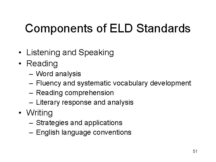 Components of ELD Standards • Listening and Speaking • Reading – – Word analysis