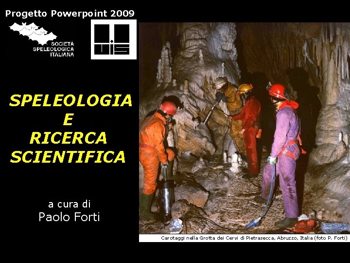 Progetto Powerpoint 2009 SPELEOLOGIA E RICERCA SCIENTIFICA a cura di Paolo Forti Carotaggi nella