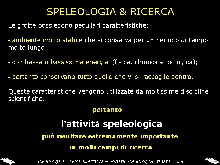 SPELEOLOGIA & RICERCA Le grotte possiedono peculiari caratteristiche: - ambiente molto stabile che si