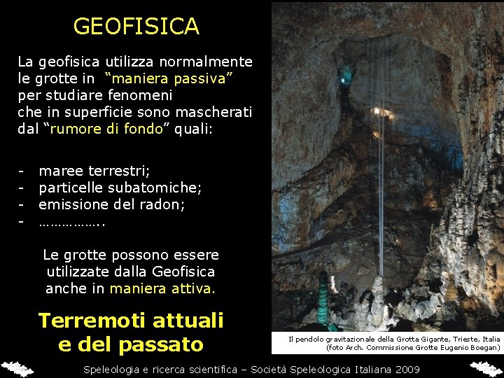 GEOFISICA La geofisica utilizza normalmente le grotte in “maniera passiva” per studiare fenomeni che