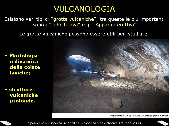VULCANOLOGIA Esistono vari tipi di “grotte vulcaniche”; tra queste le più importanti sono i