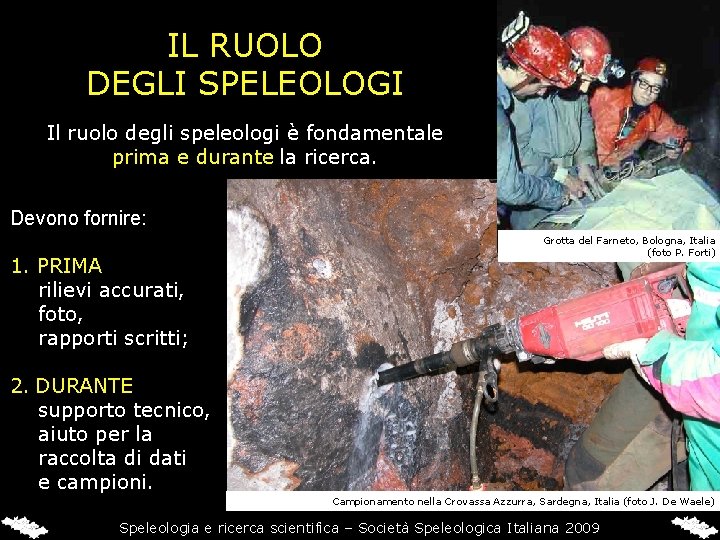 IL RUOLO DEGLI SPELEOLOGI Il ruolo degli speleologi è fondamentale prima e durante la