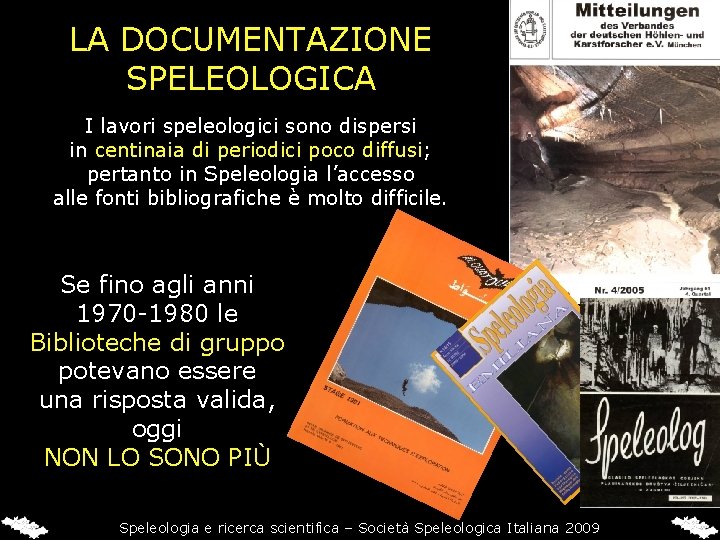 LA DOCUMENTAZIONE SPELEOLOGICA I lavori speleologici sono dispersi in centinaia di periodici poco diffusi;