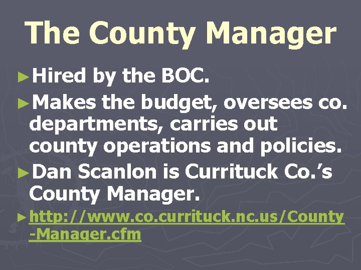 The County Manager ►Hired by the BOC. ►Makes the budget, oversees co. departments, carries