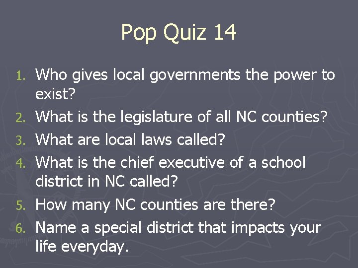 Pop Quiz 14 1. 2. 3. 4. 5. 6. Who gives local governments the