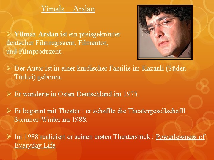 Yimalz Arslan Ø Yilmaz Arslan ist ein preisgekrönter deutscher Filmregisseur, Filmautor, und Filmproduzent. Ø