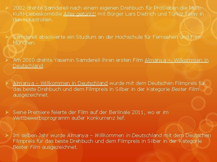 Ø 2002 drehte Şamdereli nach einem eigenen Drehbuch für Pro. Sieben die Multi. Kulti-Liebeskomödie