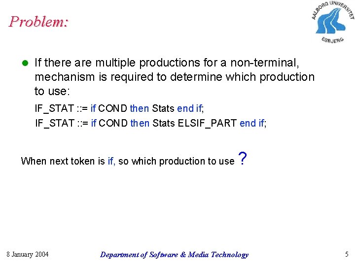 Problem: l If there are multiple productions for a non-terminal, mechanism is required to
