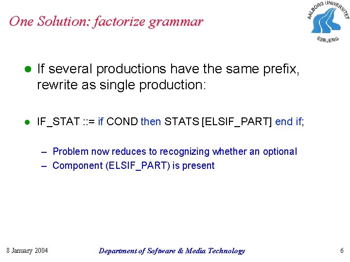 One Solution: factorize grammar l If several productions have the same prefix, rewrite as