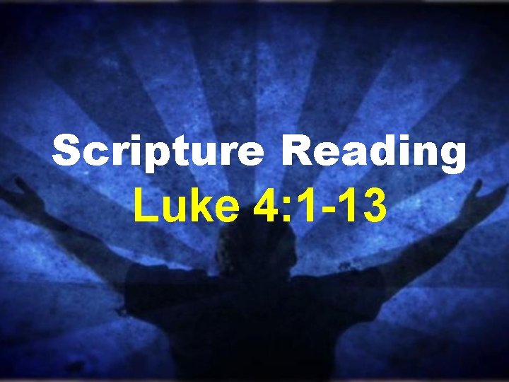 Scripture Reading Luke 4: 1 -13 