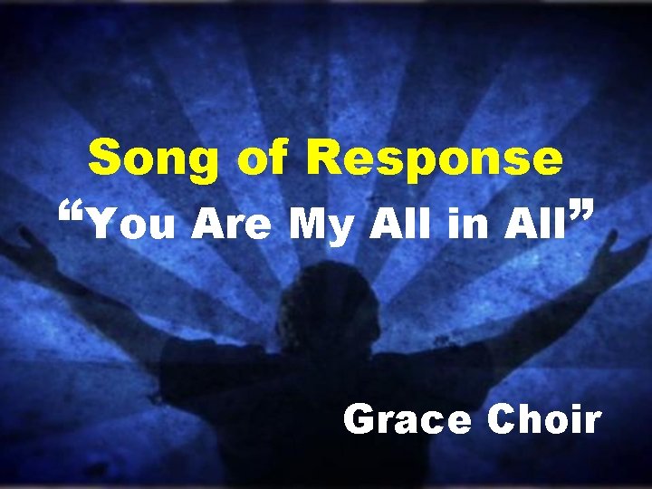 Song of Response “You Are My All in All” Grace Choir 