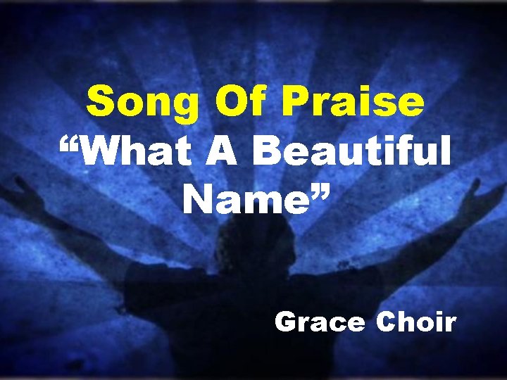 Song Of Praise “What A Beautiful Name” Grace Choir 