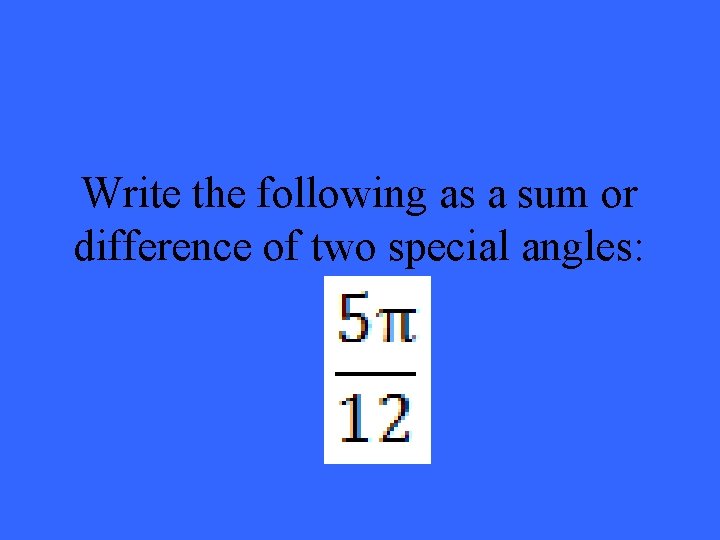 Write the following as a sum or difference of two special angles: 