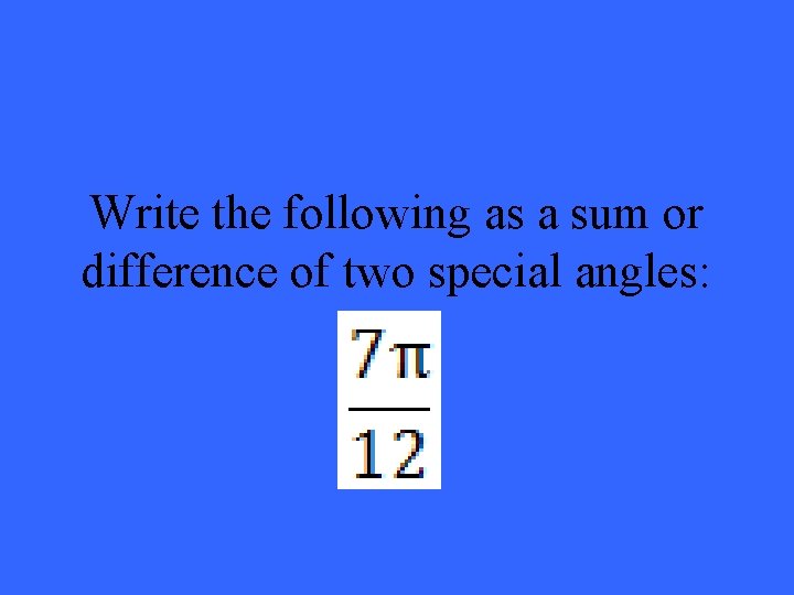 Write the following as a sum or difference of two special angles: 