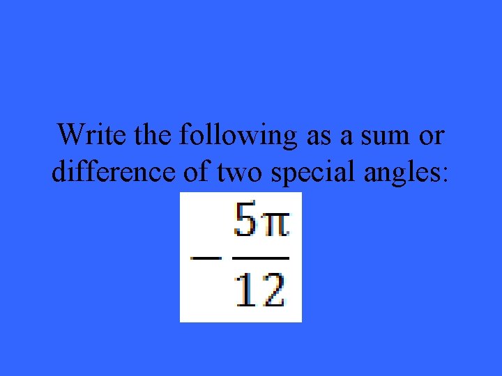 Write the following as a sum or difference of two special angles: 