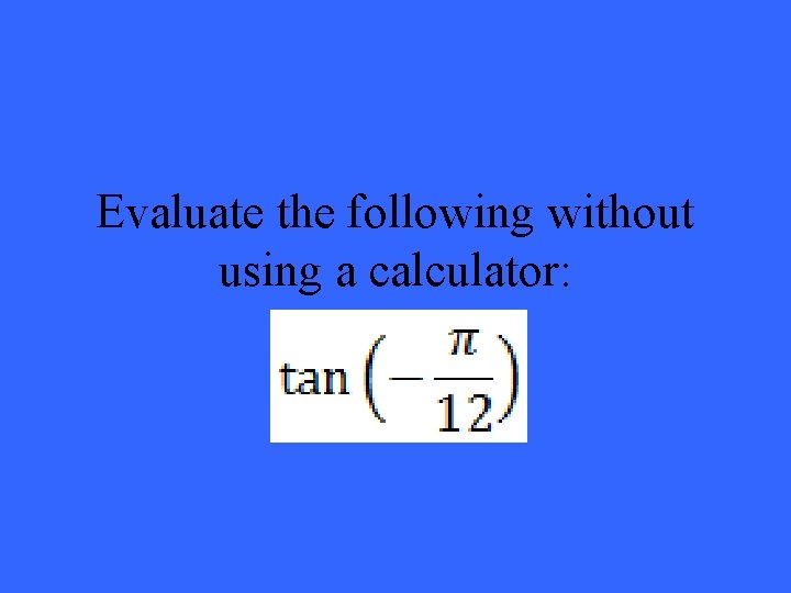 Evaluate the following without using a calculator: 