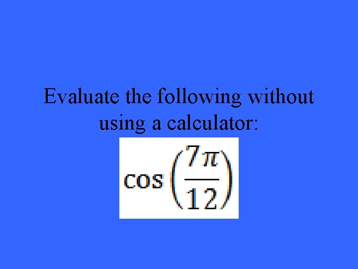 Evaluate the following without using a calculator: 