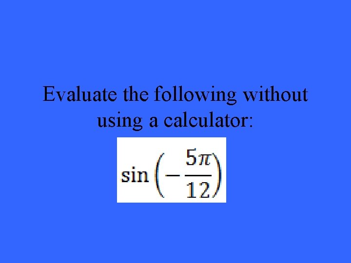 Evaluate the following without using a calculator: 