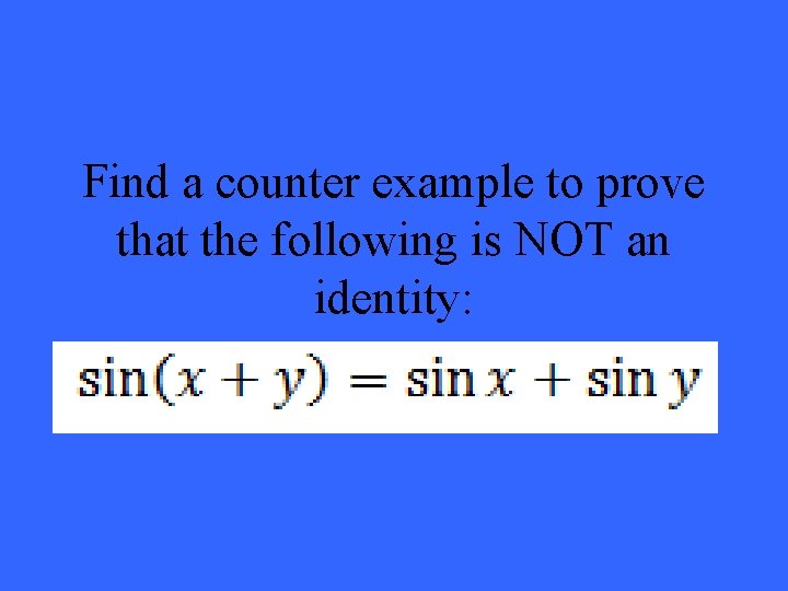 Find a counter example to prove that the following is NOT an identity: 