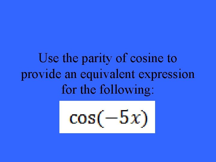 Use the parity of cosine to provide an equivalent expression for the following: 