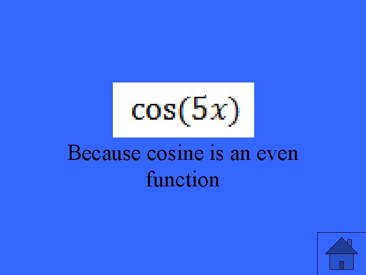 Because cosine is an even function 
