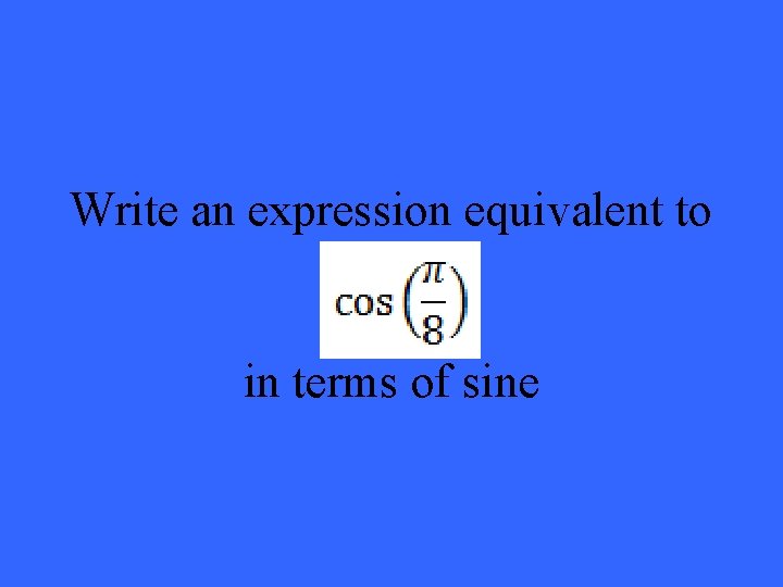 Write an expression equivalent to in terms of sine 