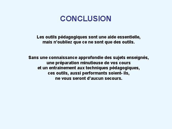 CONCLUSION Les outils pédagogiques sont une aide essentielle, mais n’oubliez que ce ne sont