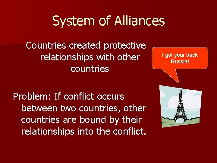 System of Alliances Countries created protective relationships with other countries Problem: If conflict occurs