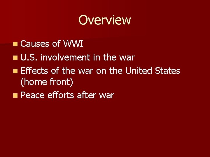 Overview n Causes of WWI n U. S. involvement in the war n Effects