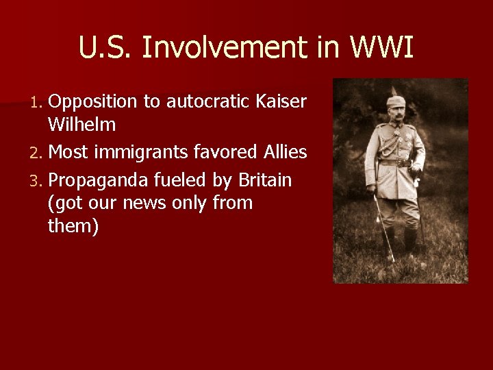 U. S. Involvement in WWI 1. Opposition to autocratic Kaiser Wilhelm 2. Most immigrants
