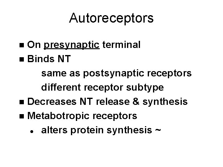 Autoreceptors On presynaptic terminal n Binds NT same as postsynaptic receptors different receptor subtype