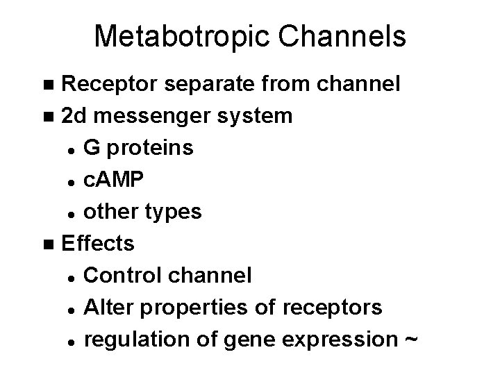 Metabotropic Channels Receptor separate from channel n 2 d messenger system l G proteins