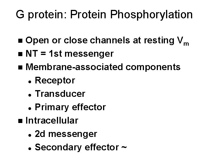 G protein: Protein Phosphorylation Open or close channels at resting Vm n NT =