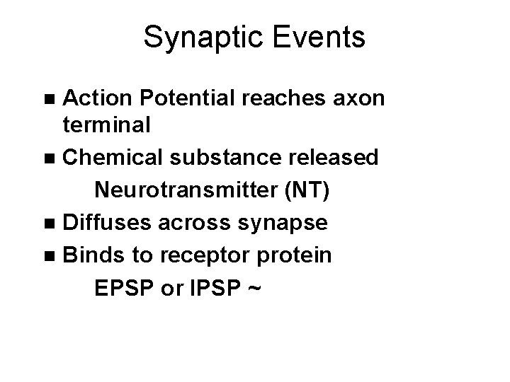 Synaptic Events Action Potential reaches axon terminal n Chemical substance released Neurotransmitter (NT) n