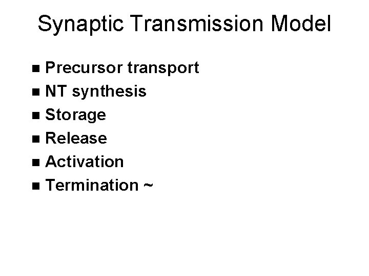 Synaptic Transmission Model Precursor transport n NT synthesis n Storage n Release n Activation