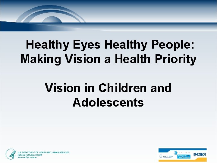 Healthy Eyes Healthy People: Making Vision a Health Priority Vision in Children and Adolescents