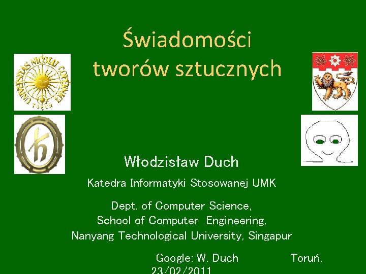 Świadomości tworów sztucznych Włodzisław Duch Katedra Informatyki Stosowanej UMK Dept. of Computer Science, School