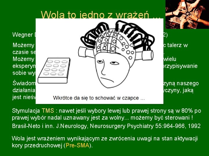 Wola to jedno z wrażeń. . . Wegner DM, The illusion of conscious will.