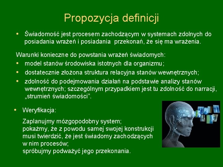 Propozycja definicji • Świadomość jest procesem zachodzącym w systemach zdolnych do posiadania wrażeń i