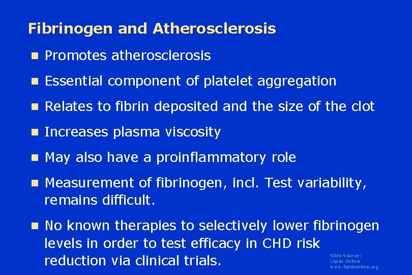 Fibrinogen and Atherosclerosis n Promotes atherosclerosis n Essential component of platelet aggregation n Relates
