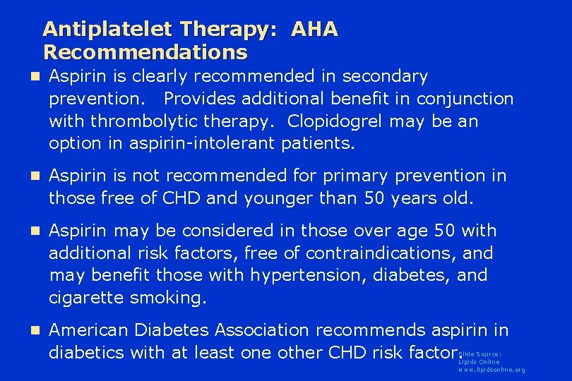 Antiplatelet Therapy: AHA Recommendations n Aspirin is clearly recommended in secondary prevention. Provides additional