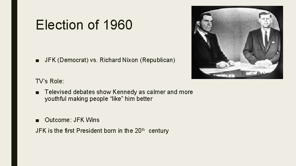 Election of 1960 ■ JFK (Democrat) vs. Richard Nixon (Republican) TV’s Role: ■ Televised
