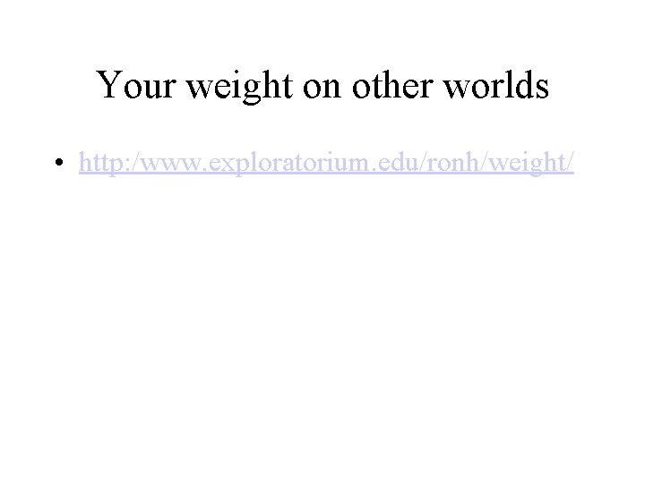 Your weight on other worlds • http: /www. exploratorium. edu/ronh/weight/ 